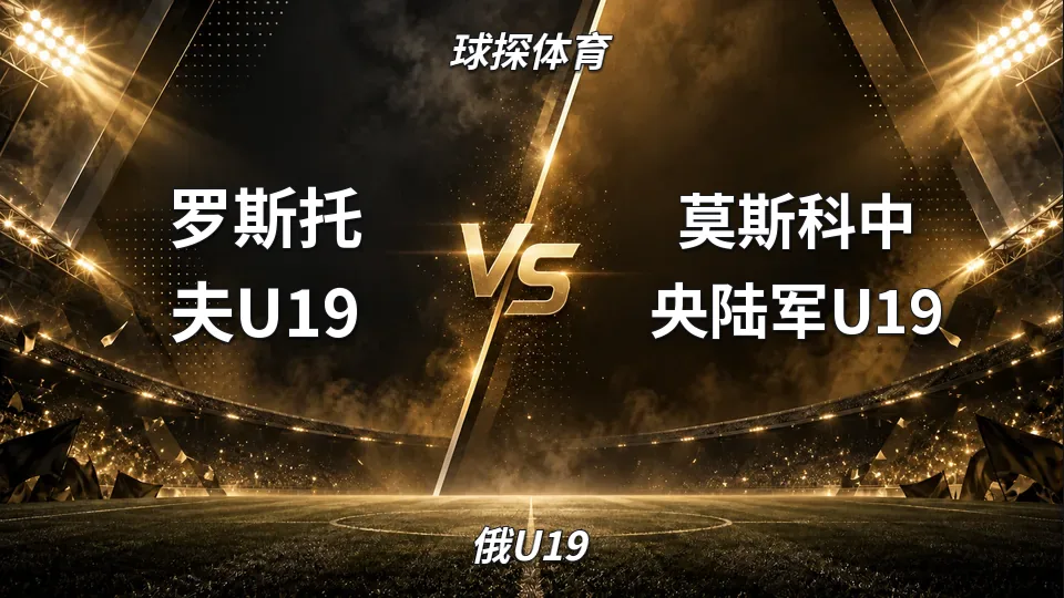 俄U19：罗斯托夫U19半场两球落后，中央陆军U19客场掌控主动的封面